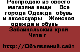 Распродаю из своего магазина вещи  - Все города Одежда, обувь и аксессуары » Женская одежда и обувь   . Забайкальский край,Чита г.